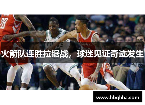 火箭队连胜拉锯战，球迷见证奇迹发生
