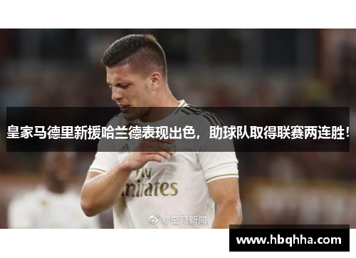 皇家马德里新援哈兰德表现出色，助球队取得联赛两连胜！