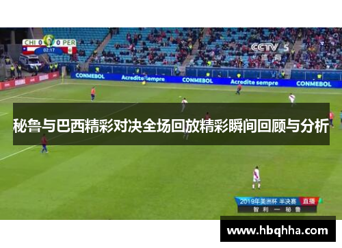 秘鲁与巴西精彩对决全场回放精彩瞬间回顾与分析