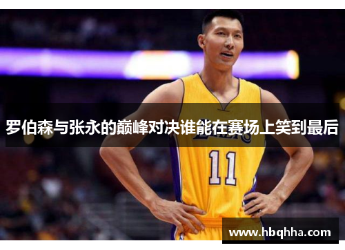 罗伯森与张永的巅峰对决谁能在赛场上笑到最后