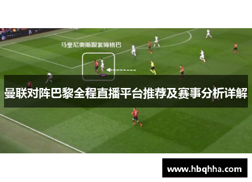 曼联对阵巴黎全程直播平台推荐及赛事分析详解