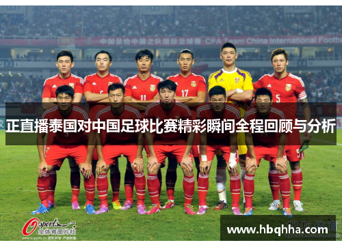 正直播泰国对中国足球比赛精彩瞬间全程回顾与分析