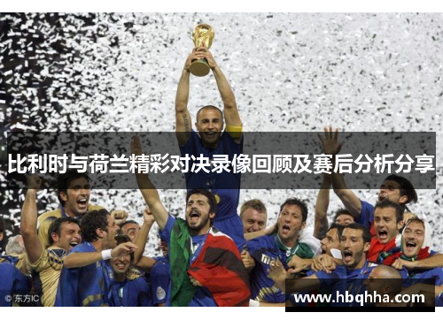 比利时与荷兰精彩对决录像回顾及赛后分析分享