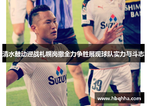 清水鼓动迎战札幌岗撒全力争胜展现球队实力与斗志