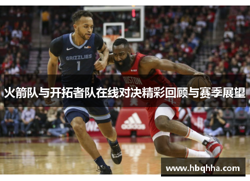 火箭队与开拓者队在线对决精彩回顾与赛季展望